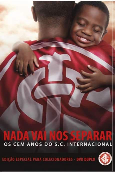 Nada Vai Nos Separar - Os Cem Anos do S.C. Internacional